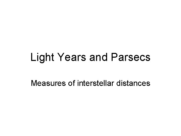 Light Years and Parsecs Measures of interstellar distances 