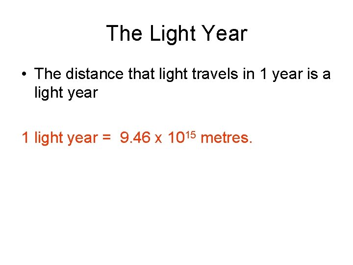 The Light Year • The distance that light travels in 1 year is a