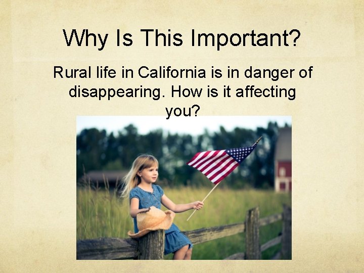 Why Is This Important? Rural life in California is in danger of disappearing. How