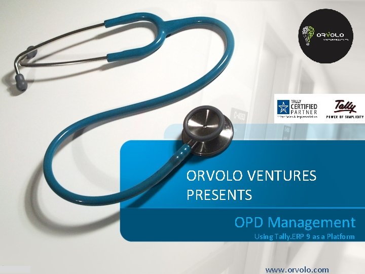 ORVOLO VENTURES PRESENTS OPD Management Using Tally. ERP 9 as a Platform www. orvolo.