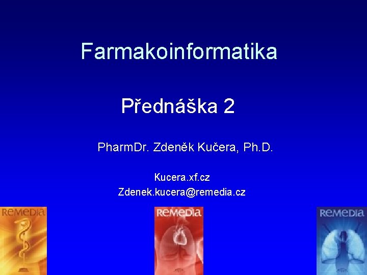 Farmakoinformatika Přednáška 2 Pharm. Dr. Zdeněk Kučera, Ph. D. Kucera. xf. cz Zdenek. kucera@remedia.
