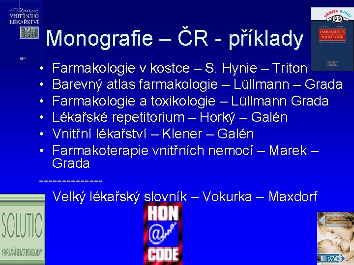 Monografie – ČR - příklady • • • Farmakologie v kostce – S. Hynie