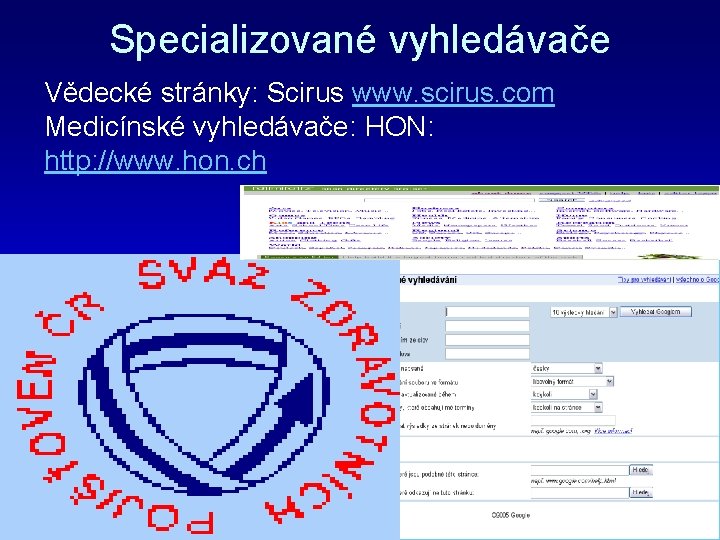 Specializované vyhledávače Vědecké stránky: Scirus www. scirus. com Medicínské vyhledávače: HON: http: //www. hon.