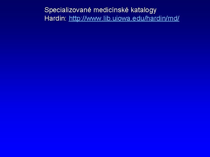 Specializované medicínské katalogy Hardin: http: //www. lib. uiowa. edu/hardin/md/ 