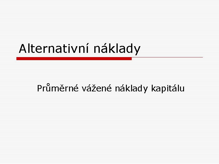 Alternativní náklady Průměrné vážené náklady kapitálu 