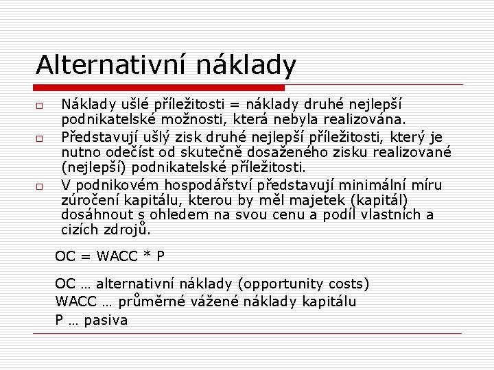 Alternativní náklady o o o Náklady ušlé příležitosti = náklady druhé nejlepší podnikatelské možnosti,
