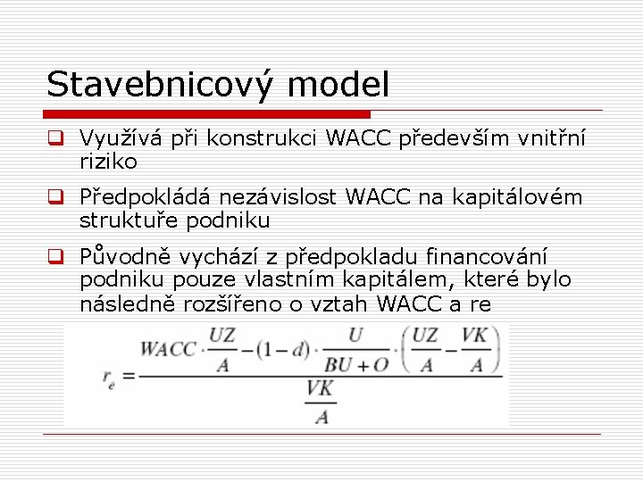 Stavebnicový model q Využívá při konstrukci WACC především vnitřní riziko q Předpokládá nezávislost WACC