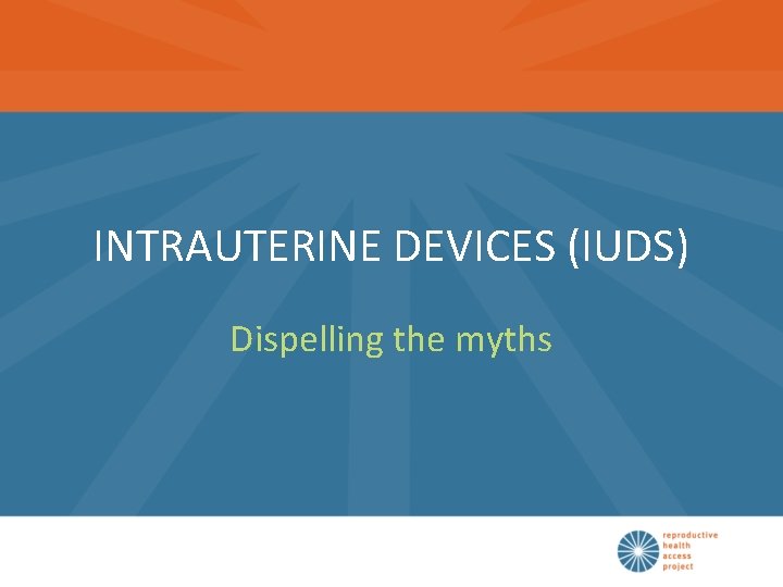 INTRAUTERINE DEVICES (IUDS) Dispelling the myths 