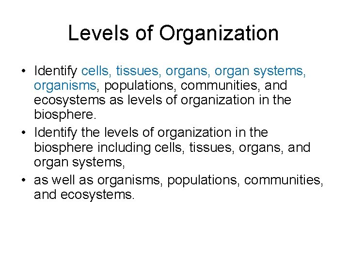 Levels of Organization • Identify cells, tissues, organ systems, organisms, populations, communities, and ecosystems