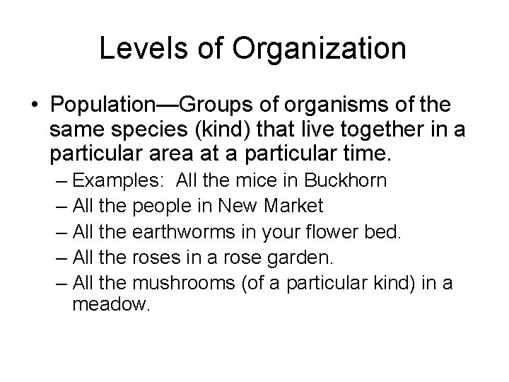 Levels of Organization • Population—Groups of organisms of the same species (kind) that live