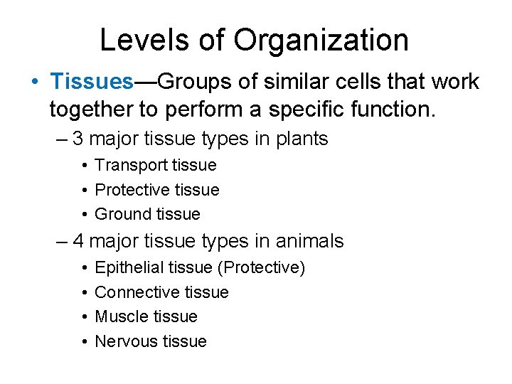Levels of Organization • Tissues—Groups of similar cells that work together to perform a
