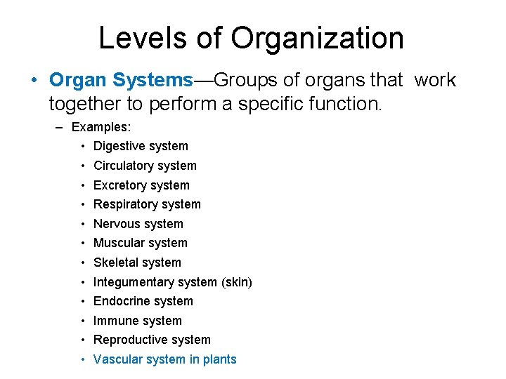 Levels of Organization • Organ Systems—Groups of organs that work together to perform a