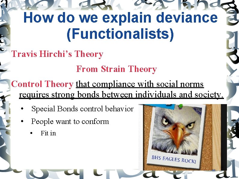 How do we explain deviance (Functionalists) Travis Hirchi’s Theory From Strain Theory Control Theory