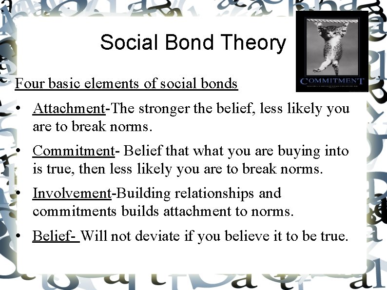 Social Bond Theory Four basic elements of social bonds • Attachment-The stronger the belief,