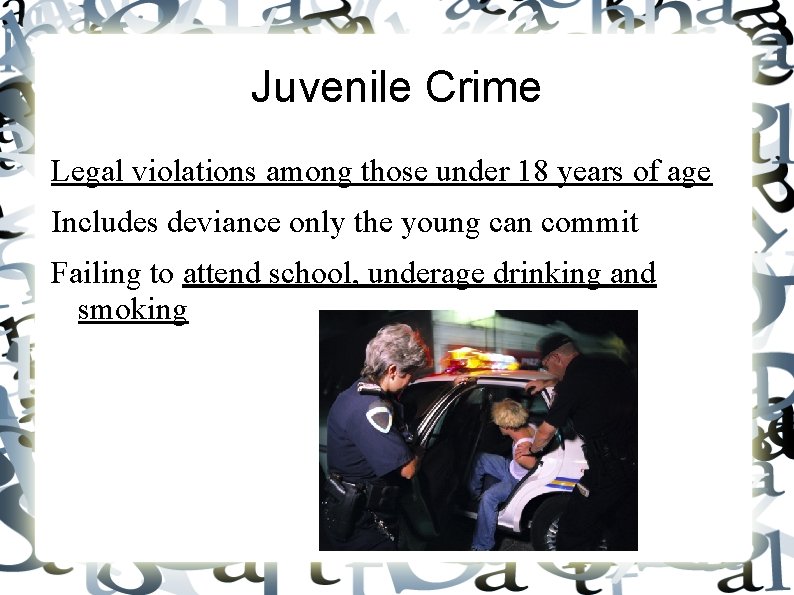 Juvenile Crime Legal violations among those under 18 years of age Includes deviance only