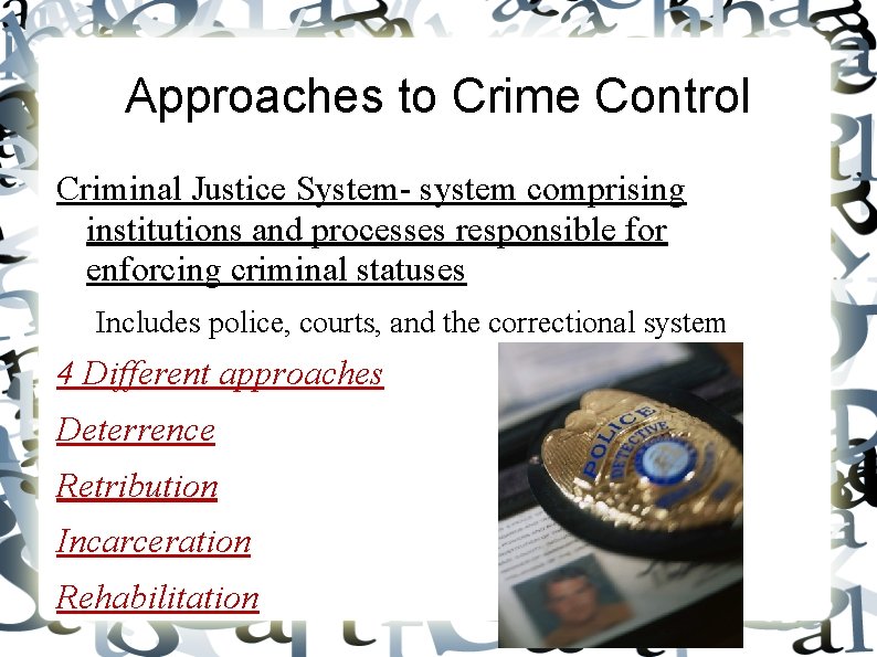 Approaches to Crime Control Criminal Justice System- system comprising institutions and processes responsible for