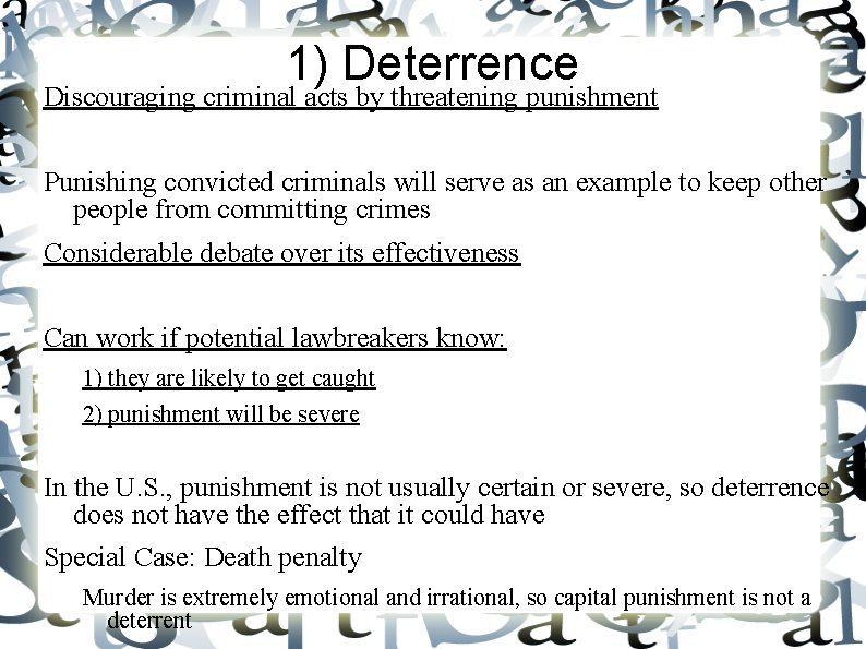 1) Deterrence Discouraging criminal acts by threatening punishment Punishing convicted criminals will serve as