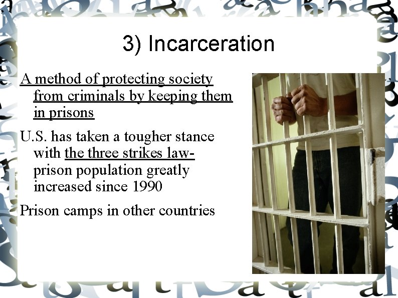 3) Incarceration A method of protecting society from criminals by keeping them in prisons