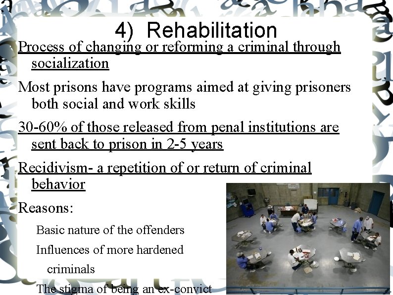4) Rehabilitation Process of changing or reforming a criminal through socialization Most prisons have