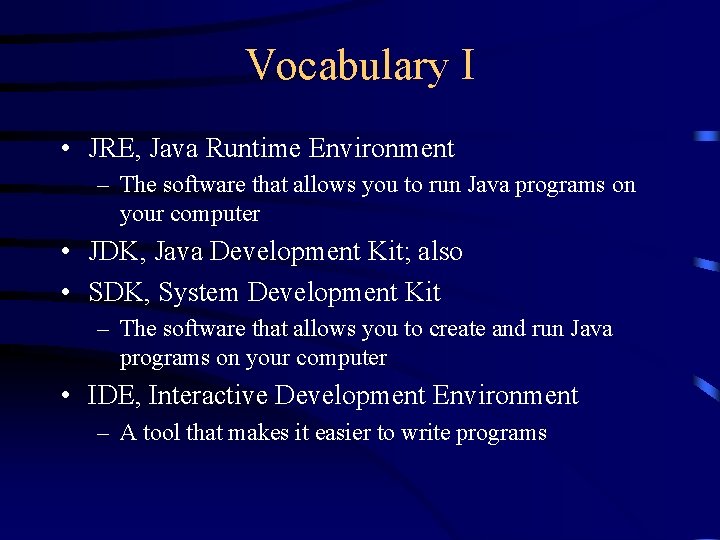 Vocabulary I • JRE, Java Runtime Environment – The software that allows you to