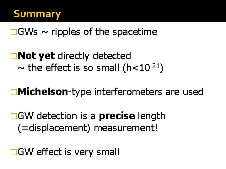 Summary �GWs ~ ripples of the spacetime �Not yet directly detected ~ the effect Summary �GWs ~ ripples of the spacetime �Not yet directly detected ~ the effect
