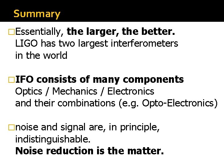Summary �Essentially, the larger, the better. LIGO has two largest interferometers in the world Summary �Essentially, the larger, the better. LIGO has two largest interferometers in the world