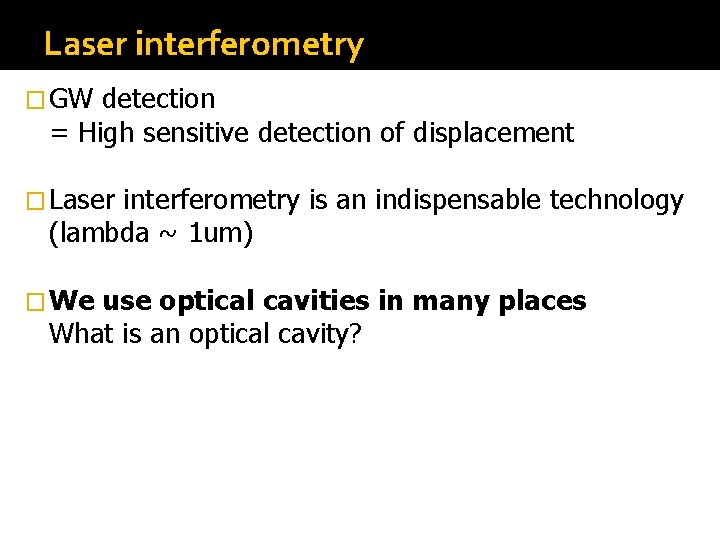 Laser interferometry � GW detection = High sensitive detection of displacement � Laser interferometry Laser interferometry � GW detection = High sensitive detection of displacement � Laser interferometry