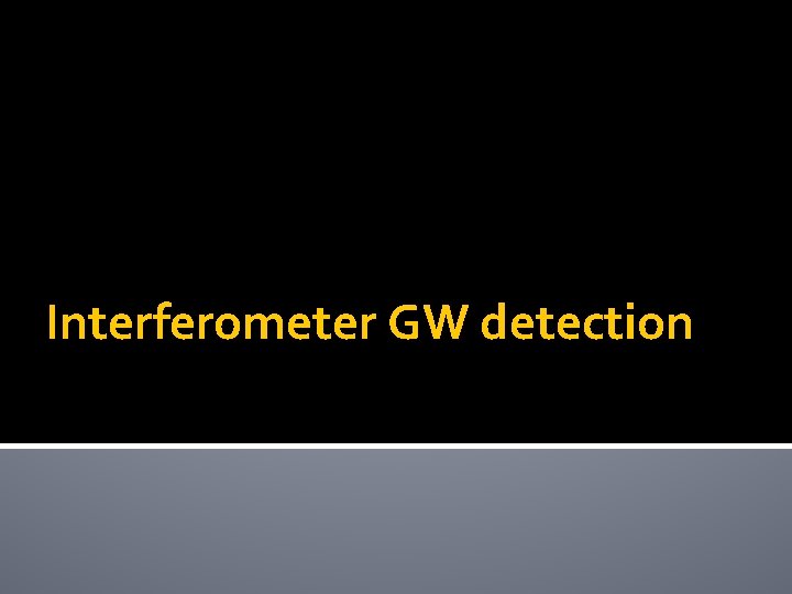 Interferometer GW detection Interferometer GW detection