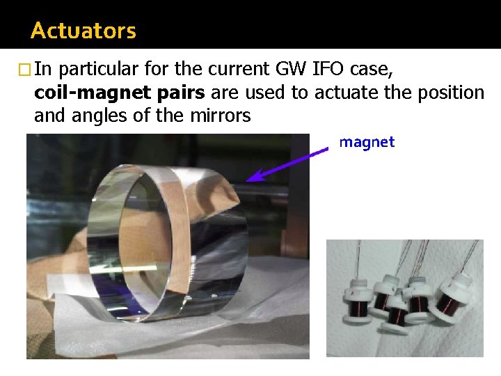 Actuators � In particular for the current GW IFO case, coil-magnet pairs are used Actuators � In particular for the current GW IFO case, coil-magnet pairs are used
