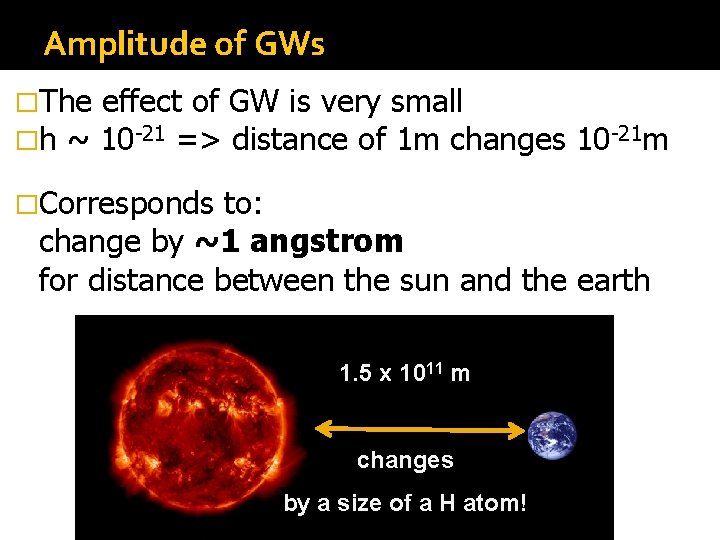 Amplitude of GWs �The effect of GW is very small �h ~ 10 -21 Amplitude of GWs �The effect of GW is very small �h ~ 10 -21