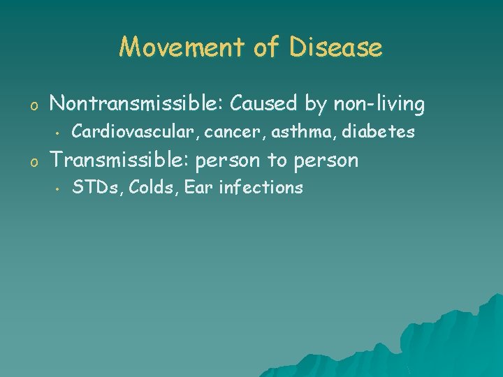 Movement of Disease o Nontransmissible: Caused by non-living • o Cardiovascular, cancer, asthma, diabetes