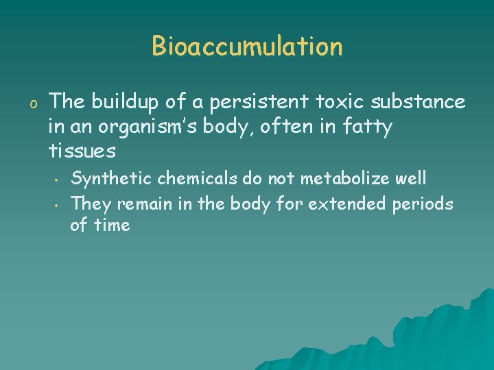 Bioaccumulation o The buildup of a persistent toxic substance in an organism’s body, often