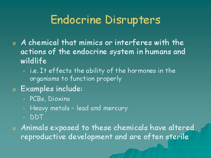 Endocrine Disrupters o A chemical that mimics or interferes with the actions of the