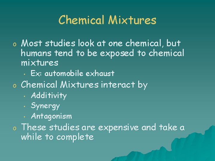 Chemical Mixtures o Most studies look at one chemical, but humans tend to be