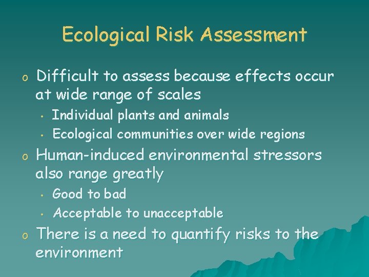Ecological Risk Assessment o Difficult to assess because effects occur at wide range of