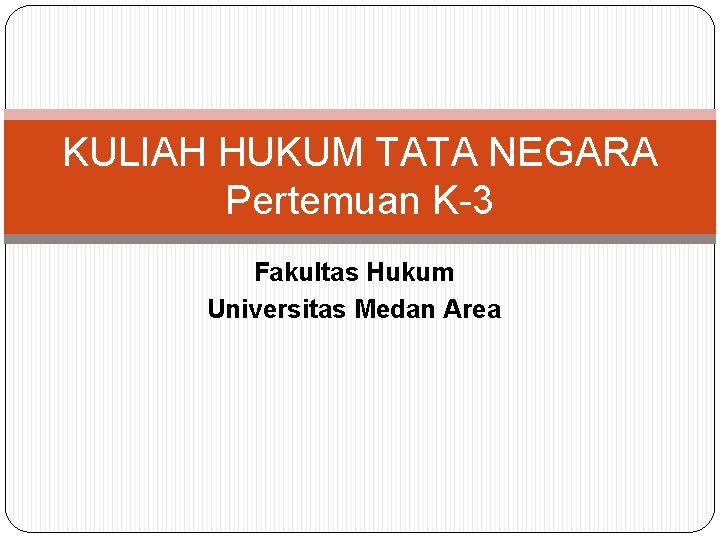 KULIAH HUKUM TATA NEGARA Pertemuan K-3 Fakultas Hukum Universitas Medan Area 