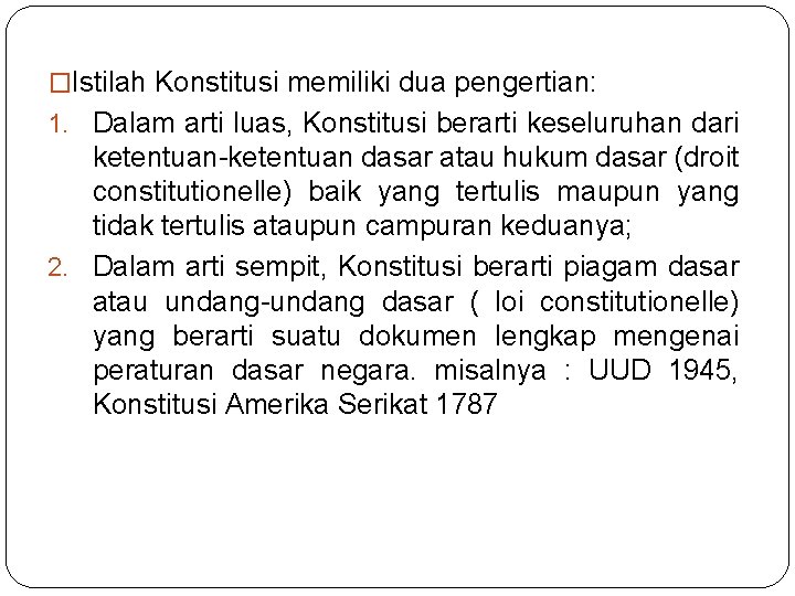 �Istilah Konstitusi memiliki dua pengertian: 1. Dalam arti luas, Konstitusi berarti keseluruhan dari ketentuan-ketentuan