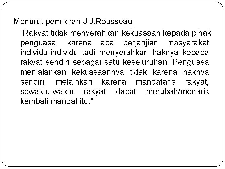 Menurut pemikiran J. J. Rousseau, “Rakyat tidak menyerahkan kekuasaan kepada pihak penguasa, karena ada