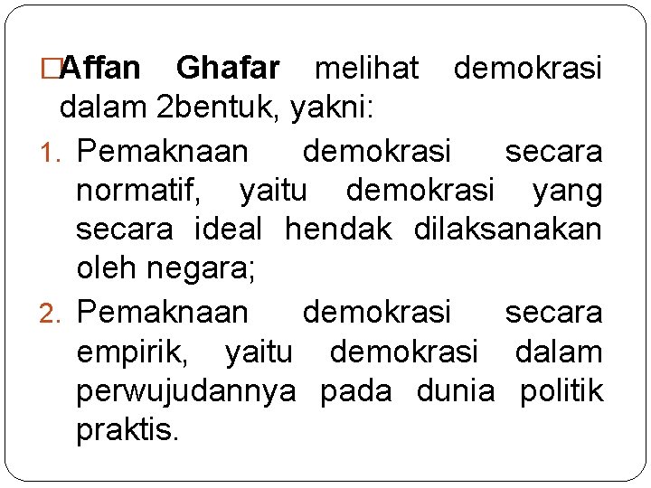 �Affan Ghafar melihat demokrasi dalam 2 bentuk, yakni: 1. Pemaknaan demokrasi secara normatif, yaitu