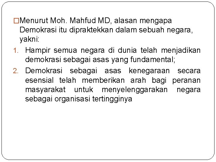 �Menurut Moh. Mahfud MD, alasan mengapa Demokrasi itu dipraktekkan dalam sebuah negara, yakni: 1.