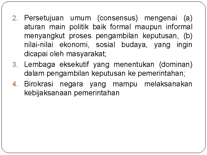 2. Persetujuan umum (consensus) mengenai (a) aturan main politik baik formal maupun informal menyangkut