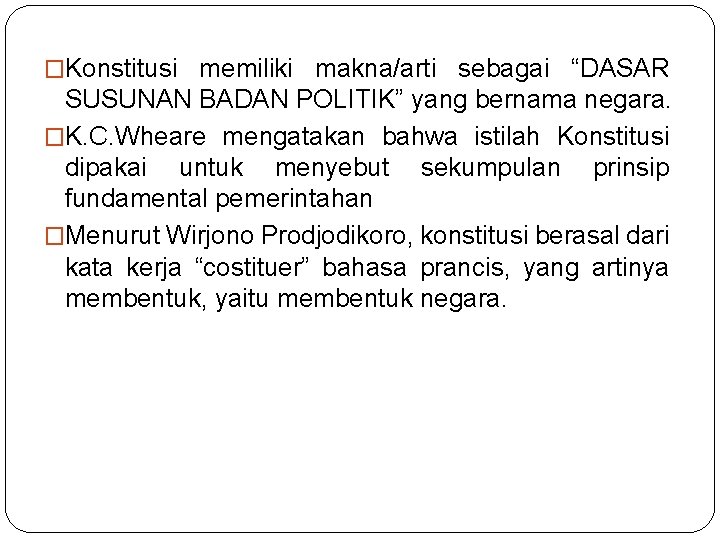 �Konstitusi memiliki makna/arti sebagai “DASAR SUSUNAN BADAN POLITIK” yang bernama negara. �K. C. Wheare