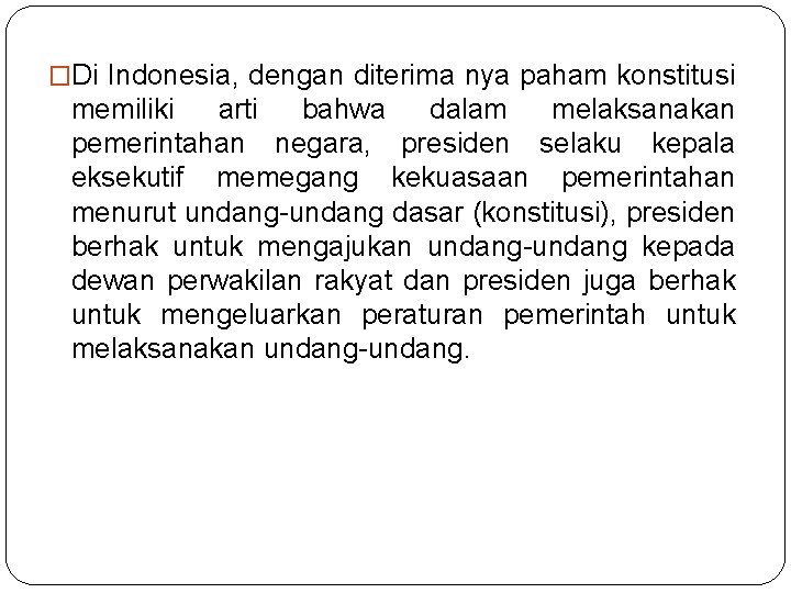 �Di Indonesia, dengan diterima nya paham konstitusi memiliki arti bahwa dalam melaksanakan pemerintahan negara,