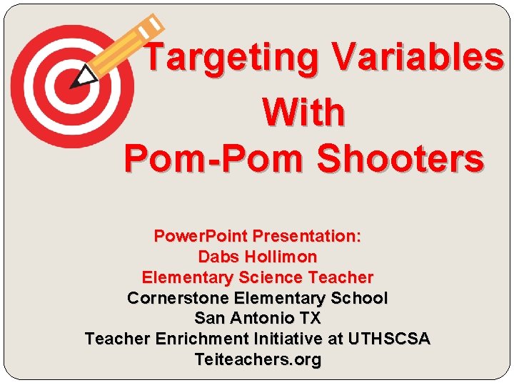 Targeting Variables With Pom-Pom Shooters Power. Point Presentation: Dabs Hollimon Elementary Science Teacher Cornerstone