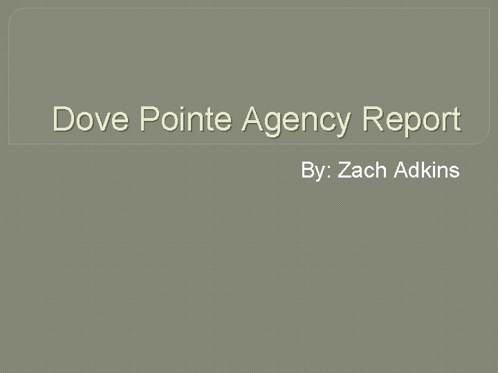 Dove Pointe Agency Report By: Zach Adkins 