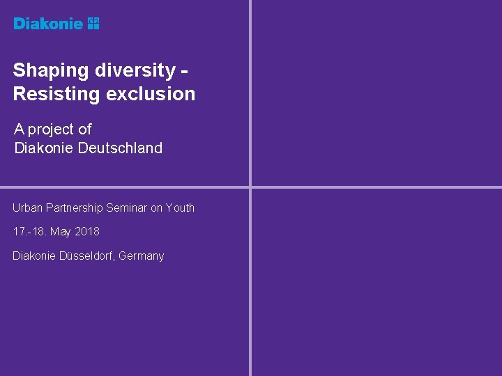 Shaping diversity Resisting exclusion A project of Diakonie Deutschland Urban Partnership Seminar on Youth