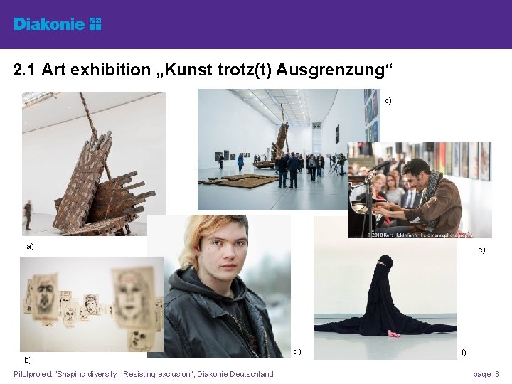 2. 1 Art exhibition „Kunst trotz(t) Ausgrenzung“ c) a) b) Pilotproject “Shaping diversity Resisting