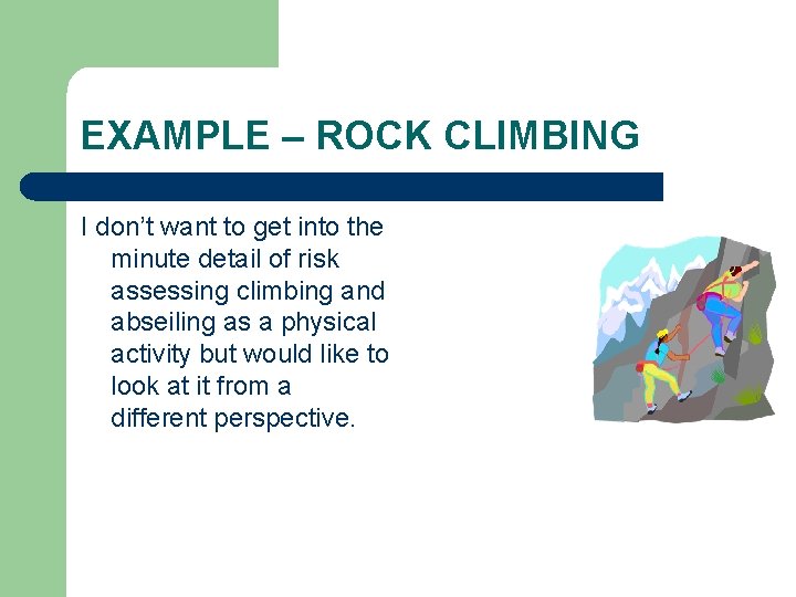 EXAMPLE – ROCK CLIMBING I don’t want to get into the minute detail of