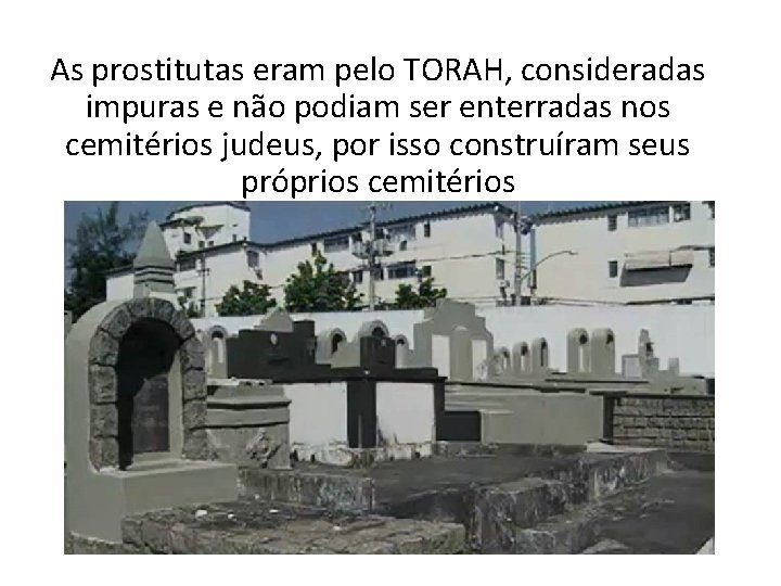 As prostitutas eram pelo TORAH, consideradas impuras e não podiam ser enterradas nos cemitérios