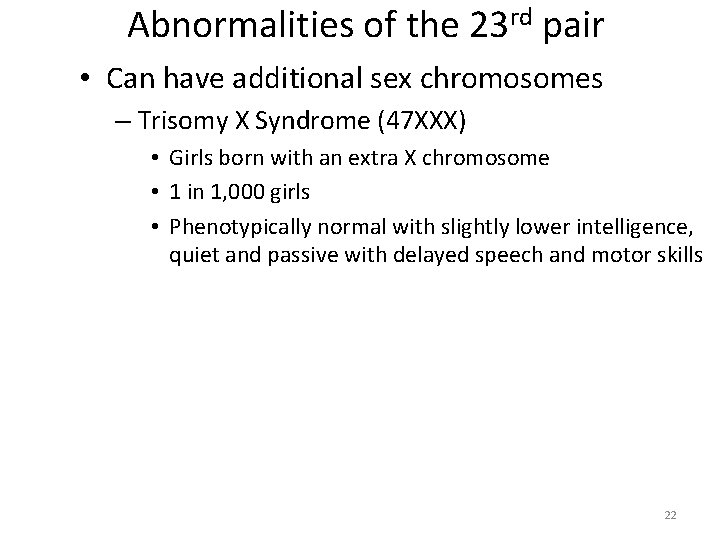 Abnormalities of the 23 rd pair • Can have additional sex chromosomes – Trisomy